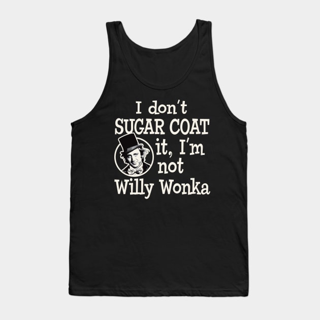 I Don't Sugar Coat it, I'm Not Willy Wonka Tank Top by Alema Art